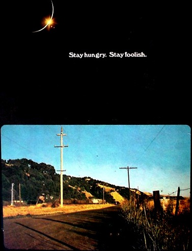 Stay hungry. Stay foolish